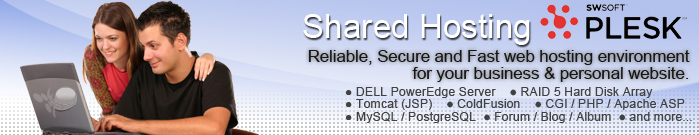 Shared Hosting - Reliable, Secure and Fast web hosting environment for your business & personal website. DELL PowerEdge Server, RAID 5 Hard Disk Array, Tomcat (JSP), ColdFusion, CGI / PHP / Apache ASP, MySQL / PostgreSQL, Forum / Blog / Album, and more...